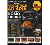 GUIDA ALLA MAESTRIA DELLA FRIGGITRICE AD ARIA PER DOMO TIBURO: Cucina più veloce, intelligente, più precisa - Una guida visiva passo dopo passo con ... d'aria ad alta velocità e ottenere risultati