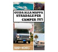 GUIDA ALLA MAPPA STRADALE PER CAMPER 2025: Percorsi, campeggi e consigli essenziali per un viaggio on the road senza interruzioni attraverso gli Stati Uniti