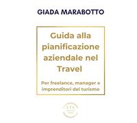 GUIDA ALLA PIANIFICAZIONE AZIENDALE PER FREELANCE, MANAGER E IMPRENDITORI DEL TURISMO: Dalla pianificazione alla crescita: metodi e visione per trasformare obiettivi in risultati duraturi