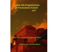 guida alla Progettazione di Prevenzione Incendi vol1: per liberi professionisti e preparazione concorsi (TEKNO-RA-ENGINEERING)