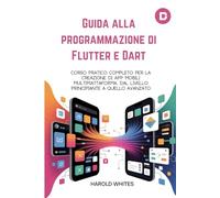 Guida alla programmazione di Flutter e Dart: Corso pratico completo per la creazione di app mobili multipiattaforma, dal livello principiante a quello avanzato