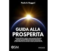 Guida alla prosperità. Il sistema definitivo, testato e messo a punto in 30 anni di esperienza, per guadagnare la tua libertà finanziaria imparando a generare e investire il denaro