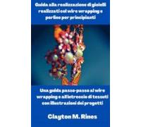 Guida Alla Realizzazione Di Gioielli Realizzati Col Wire Wrapping E Pe