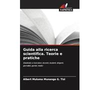 Guida alla ricerca scientifica. Teorie e pratiche: (Destinato a ricercatori, docenti, studenti, dirigenti, giornalisti, giuristi, medici