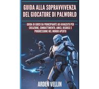 GUIDA ALLA SOPRAVVIVENZA DEL GIOCATORE DI PALWORLD: GUIDA DI GIOCO DA PRINCIPIANTE AD AVANZATO PER CREAZIONE, COMBATTIMENTO, AMICI, RISORSE E PROGRESSIONE NEL MONDO APERTO