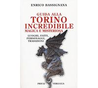 Guida alla Torino incredibile, magica e misteriosa. Luoghi, fatti, personaggi, tradizioni (Schema libero)