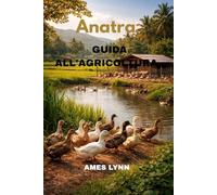 Guida all'allevamento delle anatre: Un manuale completo per un allevamento di anatre redditizio, sostenibile e moderno