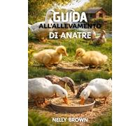 Guida All'allevamento di Anatre: 7 passi pratici per sollevare i cazzi sani, migliorare la produzione di uova e costruire una fattoria sostenibile