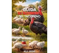 Guida All'allevamento di Tacchini: Una guida pratica per aumentare le turche sane, migliorare la produzione e gestire una fattoria di successo