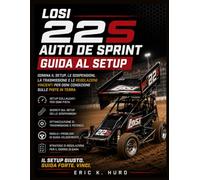 Guida all'Assetto Losi 22S Sprint Car: Padroneggia Assetto, Sospensioni, Rapporti di Trasmissione e le Regolazioni Vincenti per Ogni Condizione di Circuito Dirt Oval