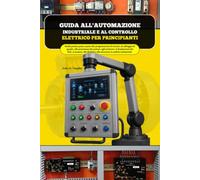 Guida all'automazione industriale e al controllo elettrico per principianti: Guida pratica passo-passo alla progettazione di circuiti, cablaggio di ... SCADA e sicurezza in ambito industriale