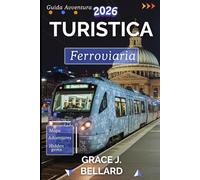 GUIDA ALL'AVVENTU RA FERROVIARIA TURISTICA 2026: Itinerari indimenticabili, tesori nascosti e consigli essenziali per l'esploratore ferroviario moderno