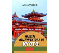 GUIDA ALL'AVVENTURA DI KYOTO 2026: Guida turistica di Kyoto 2026: consigli utili su templi, mercati ed esperienze locali