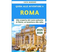 Guida alle avventure a Roma 2025-2026: Alla scoperta del cuore pulsante di Roma, un'avventura alla volta