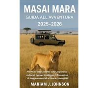 Guida alle avventure nel Masai Mara 2025-2026: Pianifica il safari perfetto: safari, esperienze culturali, opzioni di alloggio, elementi essenziali di viaggio e itinerari riservati