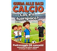 Guida alle Basi del Calcio: Padroneggia 26 Concetti Essenziali del Gioco Spiegati nel Dettaglio in Inglese e Italiano