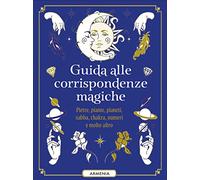 Guida alle corrispondenze magiche. Pietre, piante, pianeti, sabba, chakra, numeri e molto altro (Ombre)