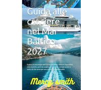 Guida alle crociere nel Mar Baltico 2027: Esplora le meraviglie dell’Europa del Nord: itinerari imperdibili, città storiche, porti da scoprire, ... che serve per una crociera indimenticabile
