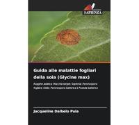 Guida alle malattie fogliari della soia (Glycine max): Ruggine asiatica; Macchia target; Septoria; Peronospora fogliare; Oidio; Peronospora batterica e Pustola batterica