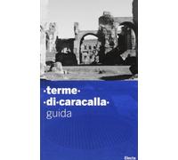 Guida alle terme di Caracalla. Ediz. illustrata (Soprintendenza archeologica di Roma)