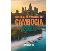 GUIDA ALLE VACANZE DI CAMBOGIA 2026: Scopri Angkor Wat, la cultura khmer, spiagge mozzafiato e avventure fuori dai sentieri battuti