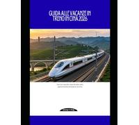 Guida alle vacanze in treno in Cina 2026: Dai treni ad alta velocità alle rotte panoramiche attraverso la Cina (Railway Journeys: The 2026 Train Travel Guide Collection)