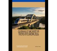 Guida alle vacanze in treno in Europa 2026: Una guida pratica ai treni ad alta velocità, panoramici e notturni (Railway Journeys: The 2026 Train Travel Guide Collection)