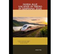 Guida alle vacanze in treno in Germania 2026: Una guida completa per viaggiare in treno alla scoperta della Germania nel 2026: 39 (Railway Journeys: The 2026 Train Travel Guide Collection)