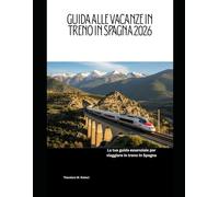 Guida alle vacanze in treno in Spagna 2026: La tua guida essenziale per viaggiare in treno in Spagna: 100 (Train Travel Guide)
