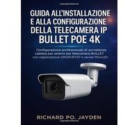 GUIDA ALL'INSTALLAZIONE E ALLA CONFIGURAZIONE DELLA TELECAMERA IP BULLET POE 4K: Configurazione professionale di sorveglianza cablata per esterni per ... con registrazione ONVIF/RTSP e server MicroSD