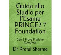 Guida allo Studio per l’Esame PRINCE2 7 Foundation: Con 2 Prove Pratiche Complete (Italino)