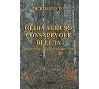 Guida all'uso consapevole dell'IA. Comprendere, scegliere, restare liberi