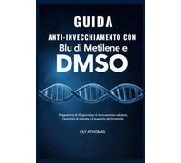 GUIDA ANTI-INVECCHIAMENTO AL BLU DI METILENE E DMSO: Programma di 30 giorni per il rinnovamento cellulare, l'aumento di energia e il supporto alla longevità