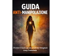 GUIDA ANTI MANIPOLAZIONE: Diventare il leader che non avresti mai immaginato
