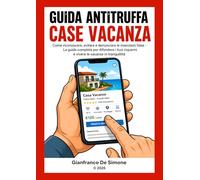 GUIDA ANTITRUFFA CASE VACANZA: Come riconoscere, evitare e denunciare le inserzioni false - La guida completa per difendere i tuoi risparmi e vivere ... Essenziale per Famiglie e Persone Comuni.)