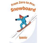 Guida Basic - 30 giorni per iniziare Snowboard: senza paura e senza spendere un capitale (From Zero to Pro: Snowboard)