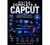 Guida completa a CapCut: Una guida pratica per padroneggiare il montaggio video, gli strumenti di IA e la creazione di contenuti professionali.