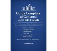 Guida Completa ai Concorsi negli Enti Locali: Teoria - Focus concorso - Schemi - Simulazioni