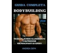 Guida Completa al Bodybuilding 2026: Tecniche, Schede allenamento e Nutrizione per principianti ed esperti