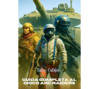 GUIDA COMPLETA AL GIOCO ARC RAIDERS: Il manuale strategico definitivo per costruire, combattere e sopravvivere nel mondo di ARC Raiders