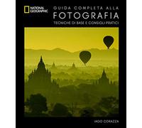 Guida completa alla fotografia. Tecniche di base e consigli pratici. Ediz. a colori (I corsi di fotografia National Geographic)