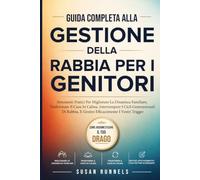 Guida Completa Alla Gestione Della Rabbia per i Genitori: Migliorare le Dinamiche Familiari, Trasformare il Caos in Calma, Rompere i Cicli Generazionali di Rabbia e Gestire Effic