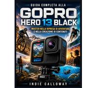 Guida completa alla GoPro Hero 13 Black: Master nella ripresa di avventure e nella creazione di contenuti