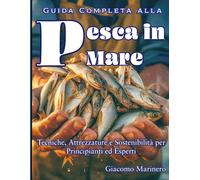 Guida Completa alla Pesca in Mare: Tecniche, Attrezzature e Sostenibilità per Principianti ed Esperti
