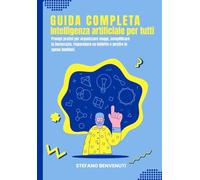 Guida Completa Intelligenza Artificiale per Tutti: Prompt pratici per organizzare viaggi, semplificare la burocrazia, risparmiare su bollette e ... (Manuali Intelligenza Artificiale Pratica)