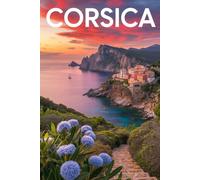 GUIDA CORSICA - Tutto ciò di cui hai Davvero Bisogno: Itinerari Dettagliati Giorno per Giorno, Luoghi Segreti Mozzafiato e Consigli Strategici da Insider per Vivere la Corsica come un Local