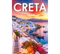 GUIDA CRETA - Tutto ciò di cui hai Davvero Bisogno: Itinerari Dettagliati Giorno per Giorno, Luoghi Segreti Mozzafiato e Consigli Strategici da Insider per Vivere Creta come un Local