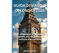 GUIDA D VIAGGIO DI LONDRA 2025: Il compagno di viaggio completo per divertimento, cultura e avventura