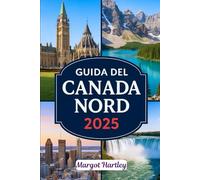 GUIDA DEL CANADA NORD 2025: Esplora Yukon, Territori del Nord-Ovest e Nunavut: esplora il Circolo Polare Artico, le culture indigene e le avventure remote