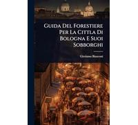 Guida Del Forestiere Per La Cittla Di Bologna E Suoi Sobborghi